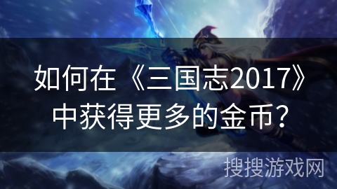 如何在《三国志2017》中获得更多的金币？