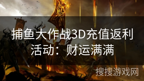 捕鱼大作战3D充值返利活动：财运满满