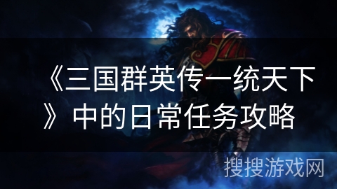 《三国群英传一统天下》中的日常任务攻略
