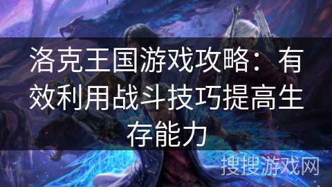 洛克王国游戏攻略：有效利用战斗技巧提高生存能力