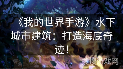 《我的世界手游》水下城市建筑：打造海底奇迹！