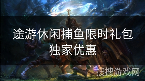 途游休闲捕鱼限时礼包独家优惠