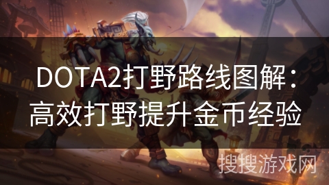 DOTA2打野路线图解:高效打野提升金币经验 DOTA2打野路线图解:高效打野提升金币经验