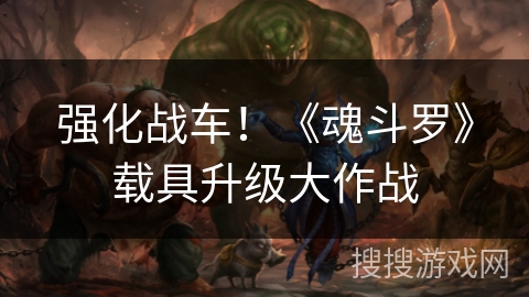 强化战车！《魂斗罗》载具升级大作战