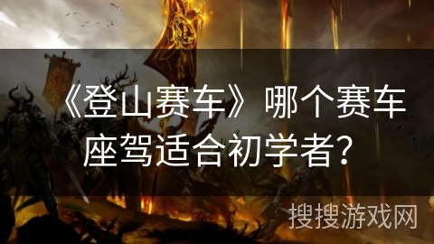 《登山赛车》哪个赛车座驾适合初学者？