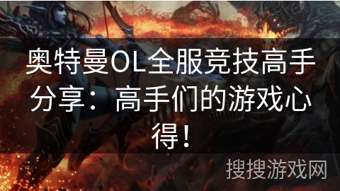奥特曼OL全服竞技高手分享：高手们的游戏心得！