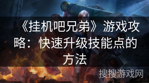 《挂机吧兄弟》游戏攻略：快速升级技能点的方法