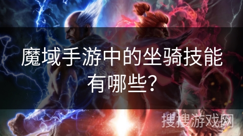 魔域手游中的坐骑技能有哪些？