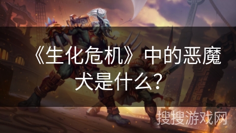 《生化危机》中的恶魔犬是什么？