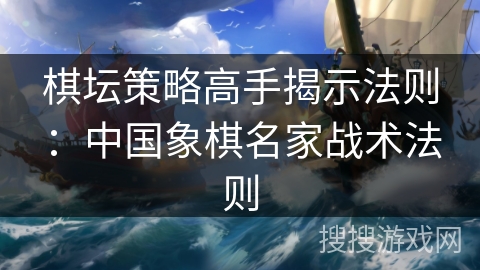 棋坛策略高手揭示法则：中国象棋名家战术法则
