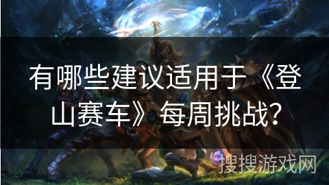 有哪些建议适用于《登山赛车》每周挑战？