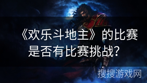 《欢乐斗地主》的比赛是否有比赛挑战？