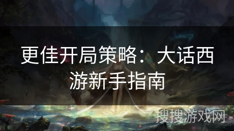更佳开局策略：大话西游新手指南