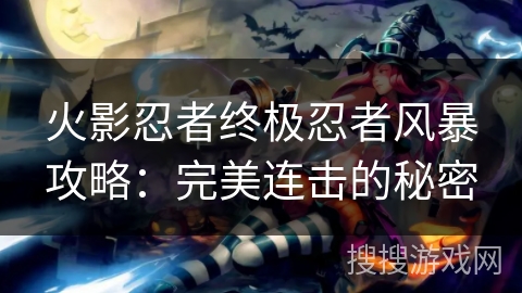 火影忍者终极忍者风暴攻略:完美连击的秘密 火影忍者终极忍者风暴攻略:完美连击的秘密