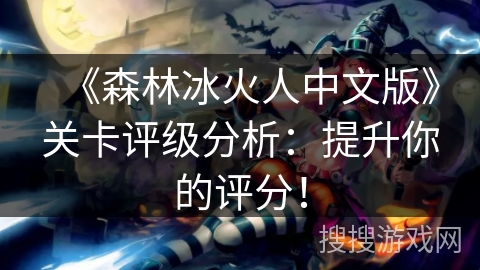 《森林冰火人中文版》关卡评级分析：提升你的评分！