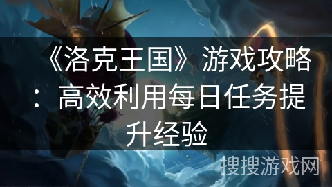 《洛克王国》游戏攻略：高效利用每日任务提升经验