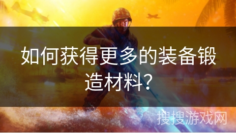 如何获得更多的装备锻造材料？