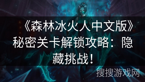 《森林冰火人中文版》秘密关卡解锁攻略：隐藏挑战！