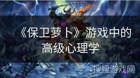 《保卫萝卜》游戏中的高级心理学