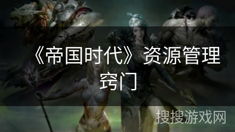 《帝国时代》资源管理窍门