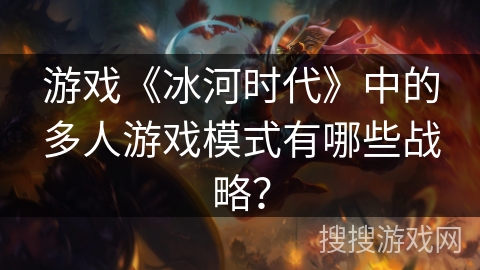 游戏《冰河时代》中的多人游戏模式有哪些战略？
