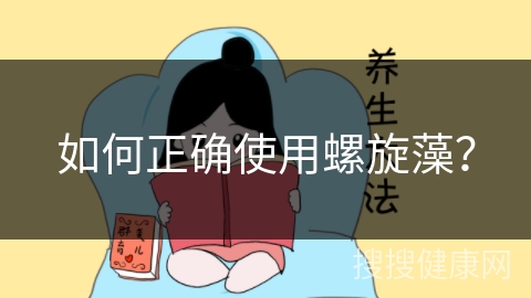 如何正确使用螺旋藻？