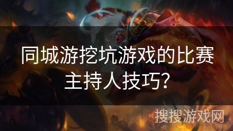 同城游挖坑游戏的比赛主持人技巧？