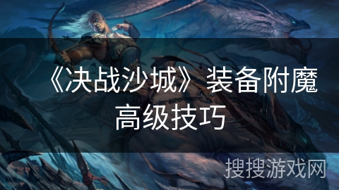 《决战沙城》装备附魔高级技巧