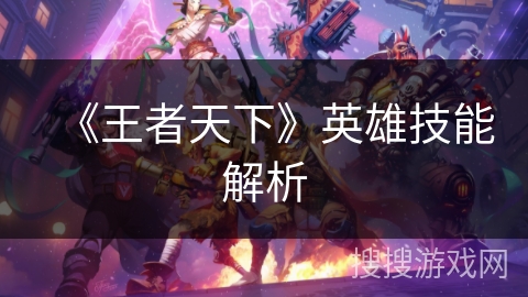 《王者天下》英雄技能解析 《王者天下》英雄技能解析