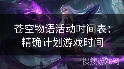 苍空物语活动时间表：精确计划游戏时间
