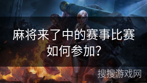 麻将来了中的赛事比赛如何参加？