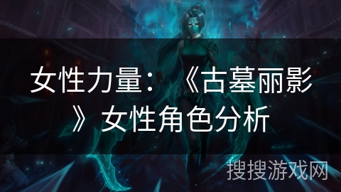 女性力量：《古墓丽影》女性角色分析