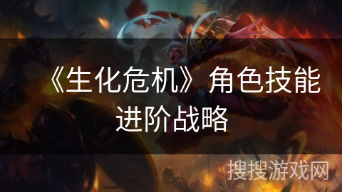 《生化危机》角色技能进阶战略