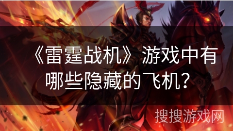 《雷霆战机》游戏中有哪些隐藏的飞机？