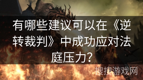 有哪些建议可以在《逆转裁判》中成功应对法庭压力？