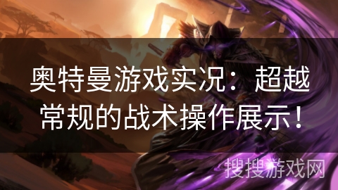 奥特曼游戏实况：超越常规的战术操作展示！