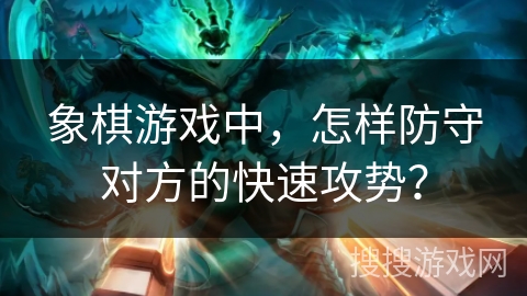 象棋游戏中，怎样防守对方的快速攻势？