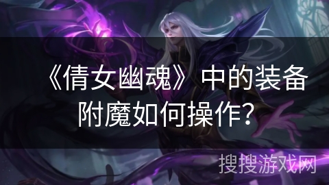 《倩女幽魂》中的装备附魔如何操作？