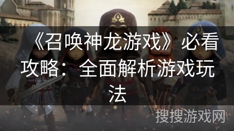 《召唤神龙游戏》必看攻略:全面解析游戏玩法 《召唤神龙游戏》必看攻略:全面解析游戏玩法