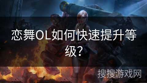恋舞OL如何快速提升等级？