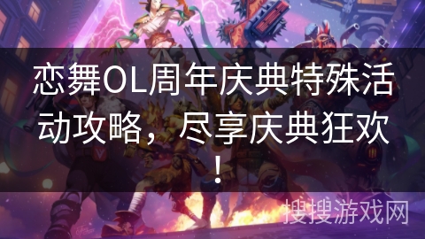 恋舞OL周年庆典特殊活动攻略,尽享庆典狂欢! 恋舞OL周年庆典特殊活动攻略,尽享庆典狂欢!