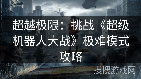 超越极限：挑战《超级机器人大战》极难模式攻略