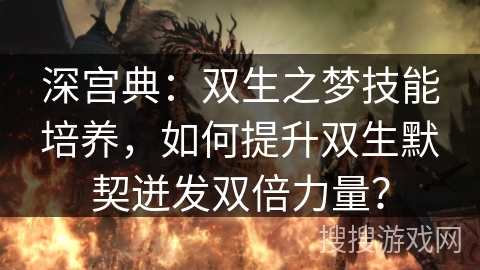 深宫典：双生之梦技能培养，如何提升双生默契迸发双倍力量？