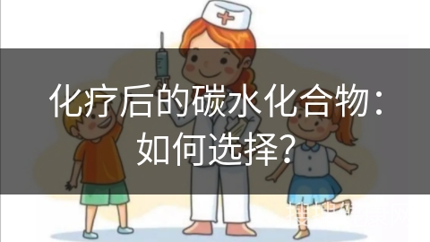 化疗后的碳水化合物：如何选择？