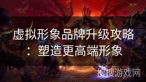 虚拟形象品牌升级攻略：塑造更高端形象
