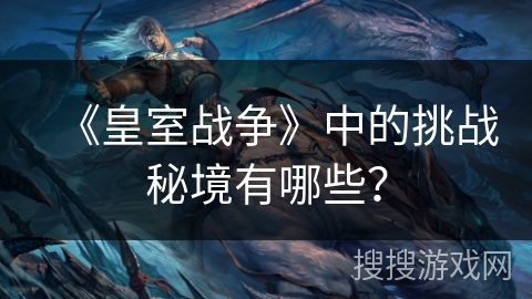 《皇室战争》中的挑战秘境有哪些？
