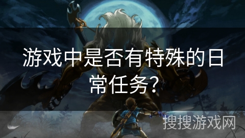 游戏中是否有特殊的日常任务？