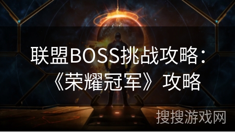 联盟BOSS挑战攻略：《荣耀冠军》攻略