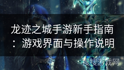 龙迹之城手游新手指南：游戏界面与操作说明