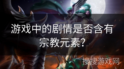 游戏中的剧情是否含有宗教元素？